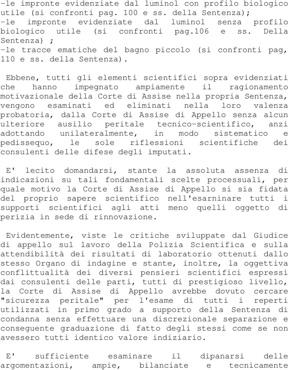 Ebbene, tutti gli elementi scientifici sopra evidenziati che hanno impegnato ampiamente il ragionamento motivazionale della Corte di Assise nella propria Sentenza, vengono esaminati ed eliminati