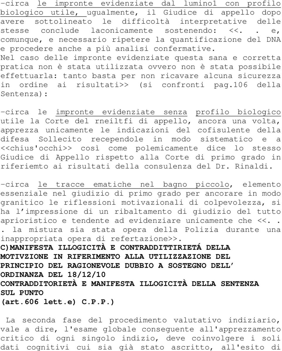 Nel caso delle impronte evidenziate questa sana e corretta pratica non è stata utilizzata ovvero non è stata possibile effettuarla: tanto basta per non ricavare alcuna sicurezza in ordine ai