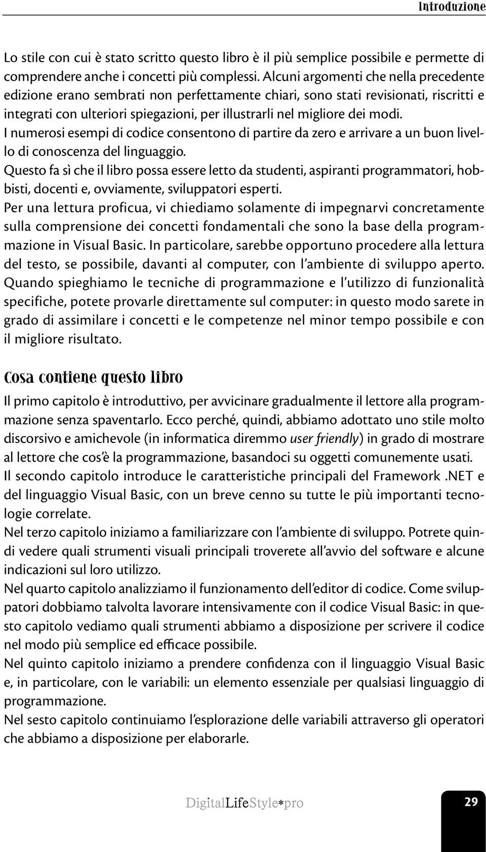 I numerosi esempi di codice consentono di partire da zero e arrivare a un buon livello di conoscenza del linguaggio.