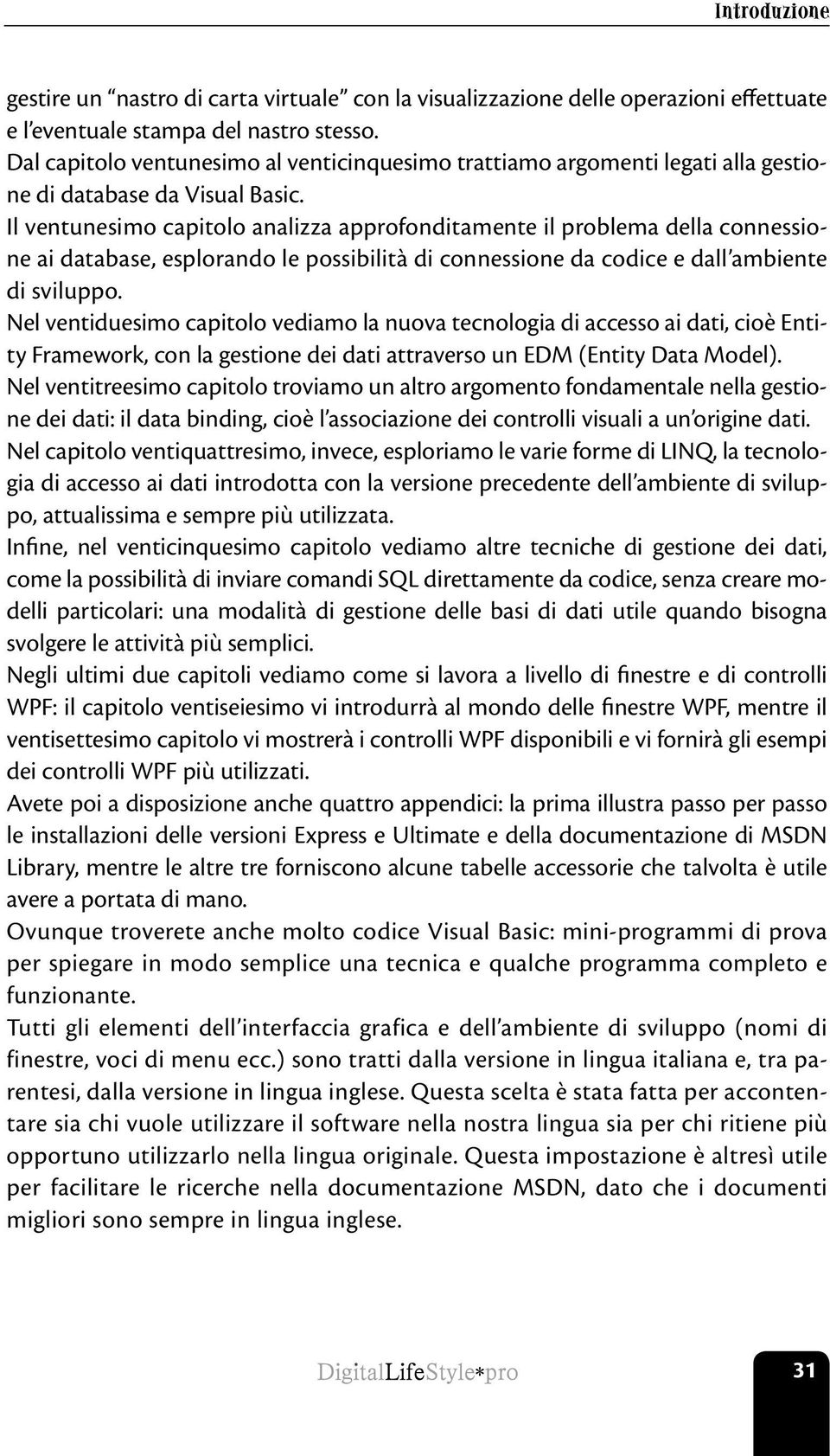 Il ventunesimo capitolo analizza approfonditamente il problema della connessione ai database, esplorando le possibilità di connessione da codice e dall ambiente di sviluppo.