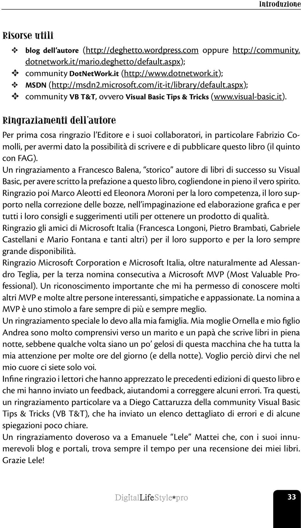 Ringraziamenti dell autore Per prima cosa ringrazio l Editore e i suoi collaboratori, in particolare Fabrizio Comolli, per avermi dato la possibilità di scrivere e di pubblicare questo libro (il