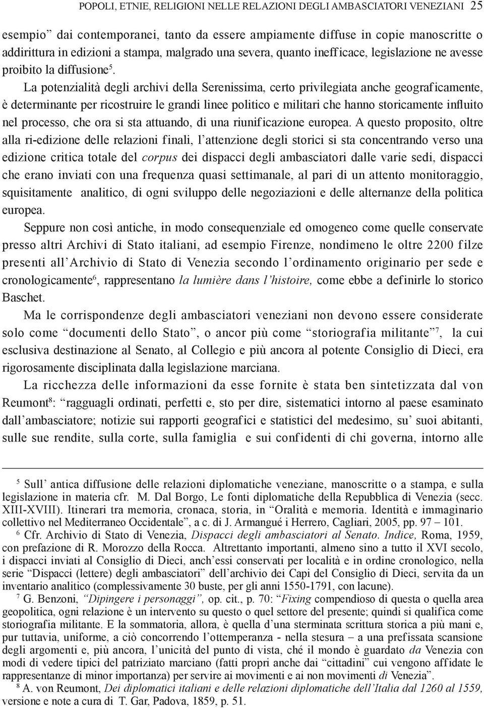 La potenzialità degli archivi della Serenissima, certo privilegiata anche geograficamente, è determinante per ricostruire le grandi linee politico e militari che hanno storicamente influito nel