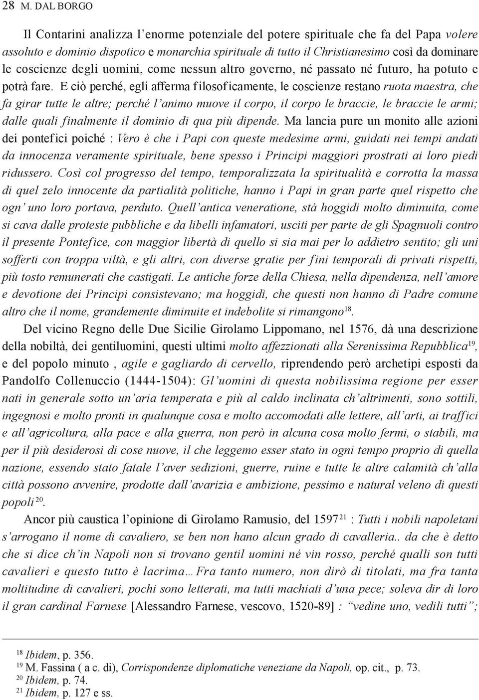 E ciò perché, egli afferma filosoficamente, le coscienze restano ruota maestra, che fa girar tutte le altre; perché l animo muove il corpo, il corpo le braccie, le braccie le armi; dalle quali f