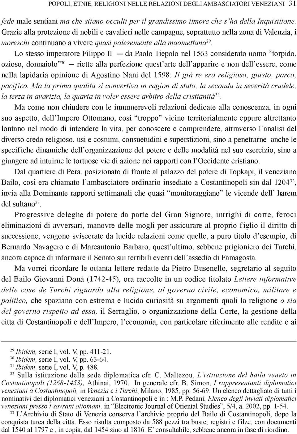 Lo stesso imperatore Filippo II --- da Paolo Tiepolo nel 1563 considerato uomo torpido, ozioso, donnaiolo 30 --- riette alla perfezione quest arte dell apparire e non dell essere, come nella