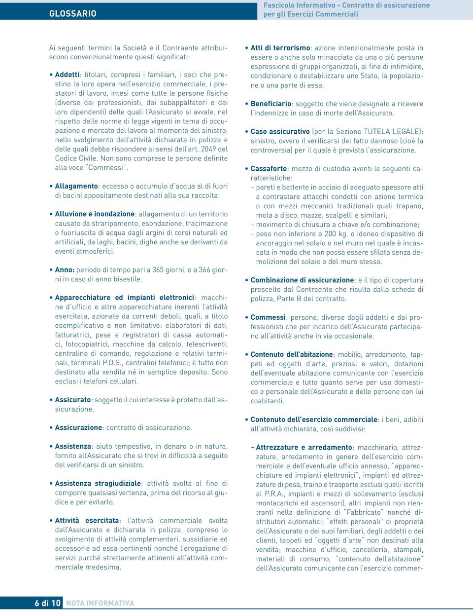 subappaltatori e dai loro dipendenti) delle quali l Assicurato si avvale, nel rispetto delle norme di legge vigenti in tema di occupazione e mercato del lavoro al momento del sinistro, nello