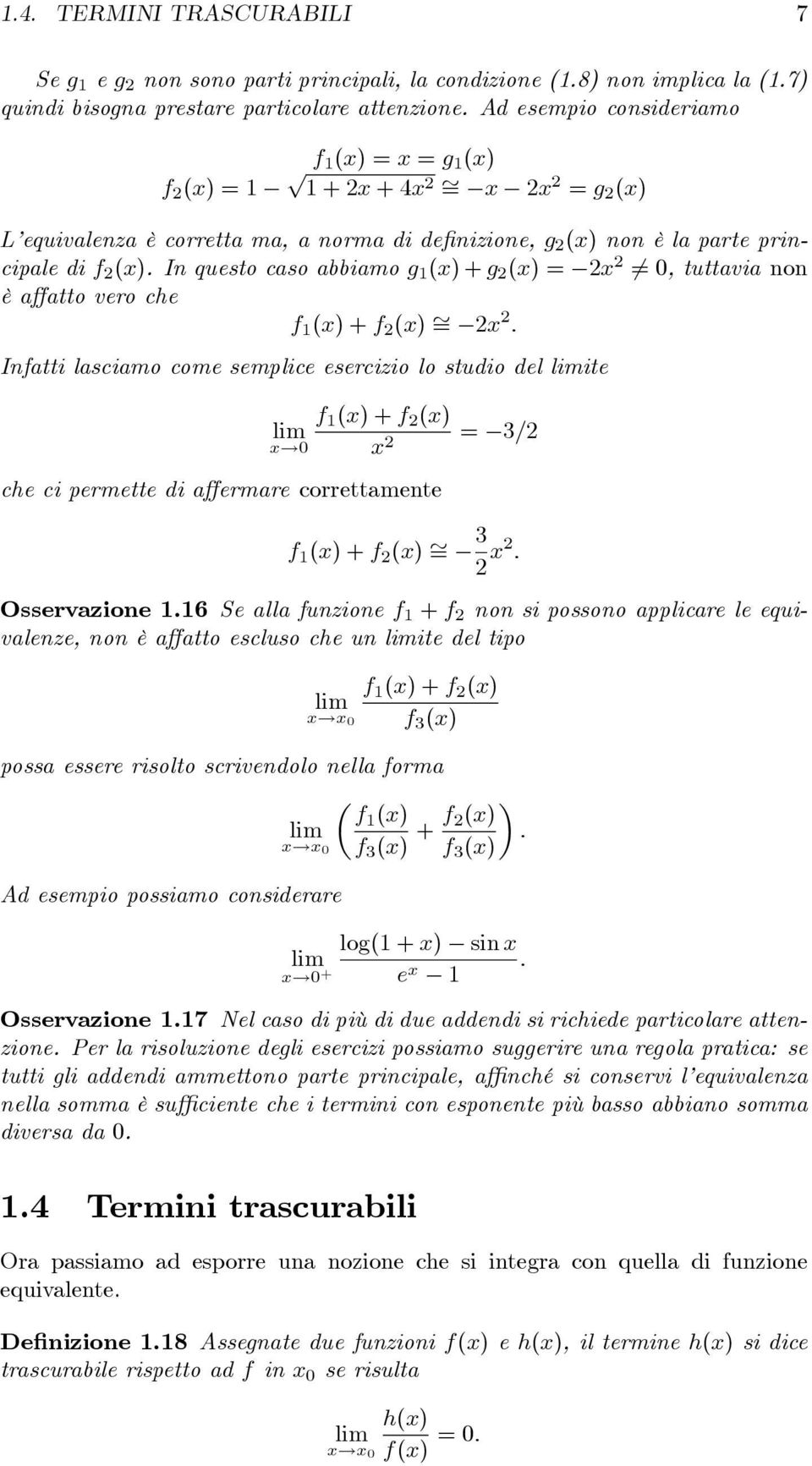 In questo caso abbiamo g 1 (x) + g 2 (x) = 2x 2 6= 0, tuttavia non è a atto vero che f 1 (x) + f 2 (x) = 2x 2 : Infatti lasciamo come semlice esercizio lo studio del ite f 1 (x) + f 2 (x) x!