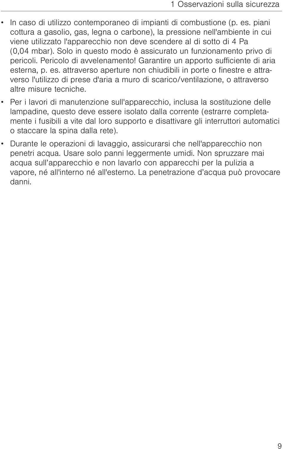 Solo in questo modo è assicurato un funzionamento privo di pericoli. Pericolo di avvelenamento! Garantire un apporto sufficiente di aria est