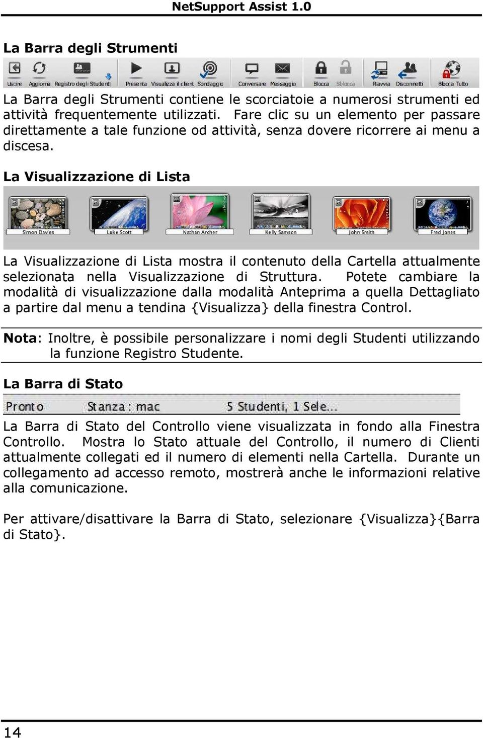 La Visualizzazione di Lista La Visualizzazione di Lista mostra il contenuto della Cartella attualmente selezionata nella Visualizzazione di Struttura.