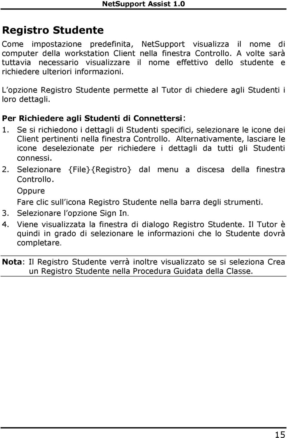 L opzione Registro Studente permette al Tutor di chiedere agli Studenti i loro dettagli. Per Richiedere agli Studenti di Connettersi: 1.