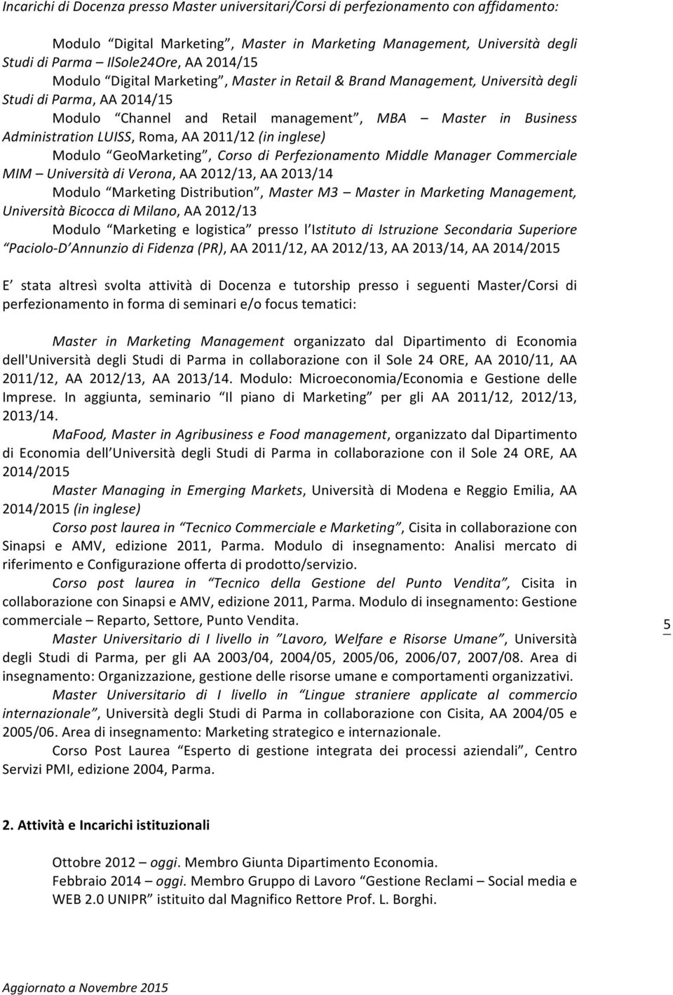 Roma, AA 2011/12 (in inglese) Modulo GeoMarketing, Corso di Perfezionamento Middle Manager Commerciale MIM Università di Verona, AA 2012/13, AA 2013/14 Modulo Marketing Distribution, Master M3 Master