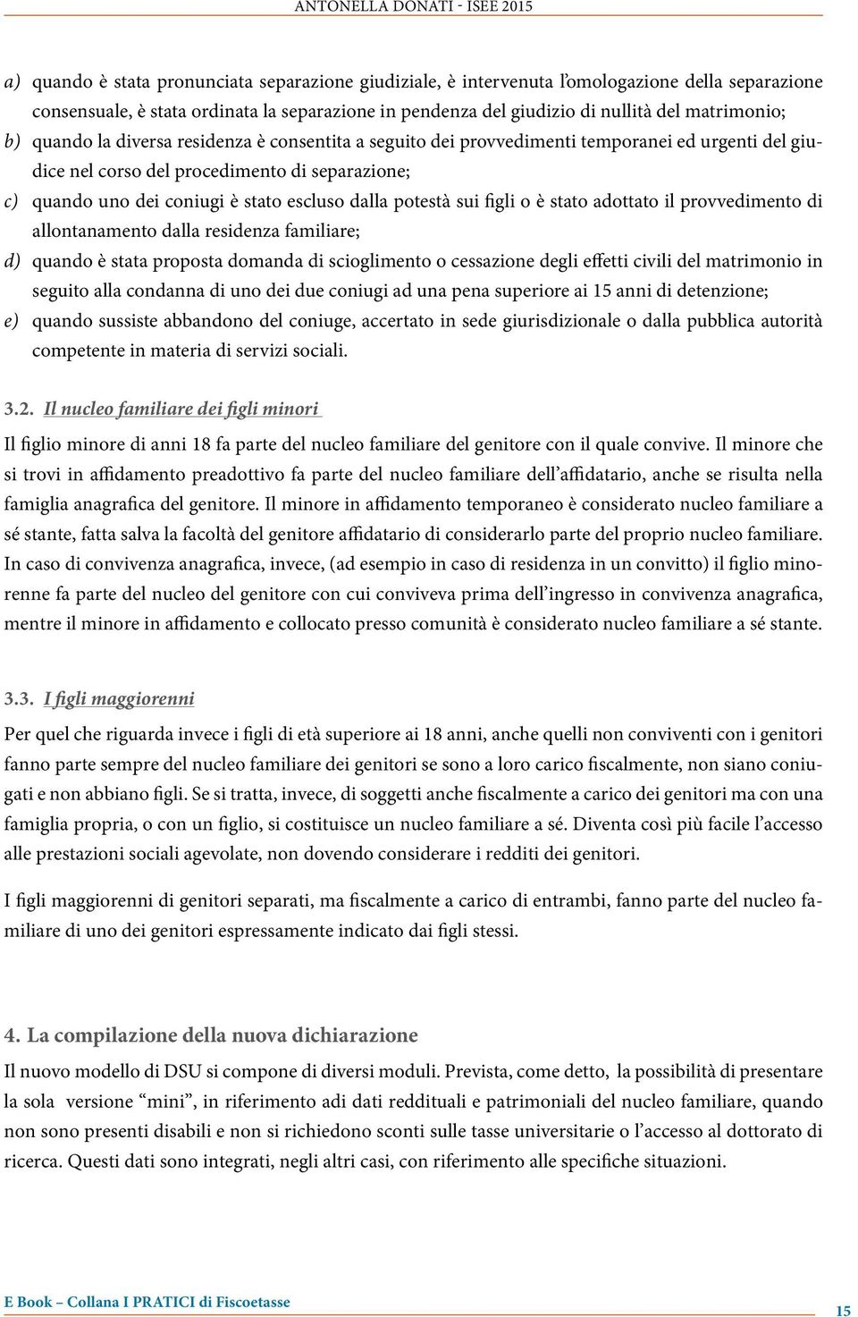 potestà sui figli o è stato adottato il provvedimento di allontanamento dalla residenza familiare; d) quando è stata proposta domanda di scioglimento o cessazione degli effetti civili del matrimonio