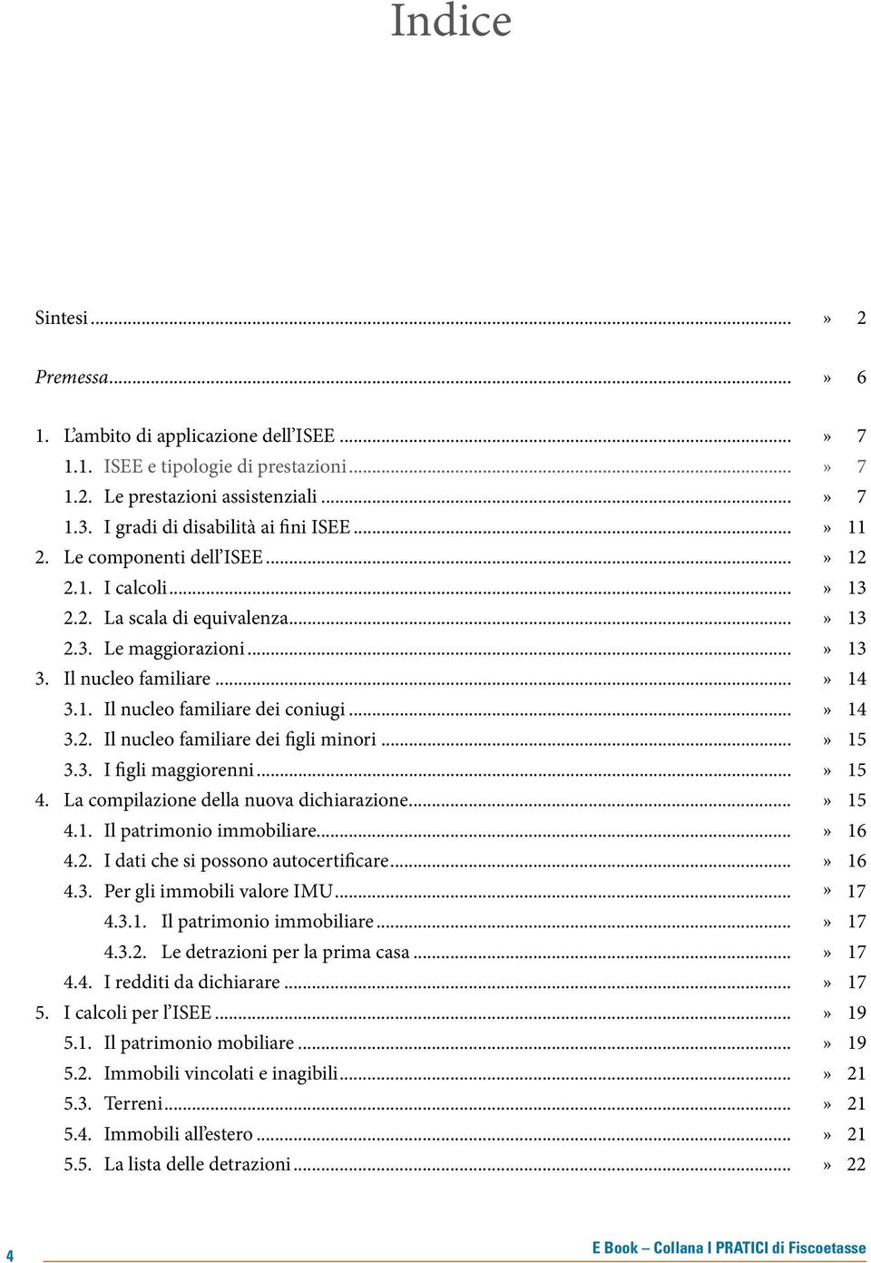 ..» 14 3.2. Il nucleo familiare dei figli minori...» 15 3.3. I figli maggiorenni...» 15 4. La compilazione della nuova dichiarazione...» 15 4.1. Il patrimonio immobiliare...» 16 4.2. I dati che si possono autocertificare.