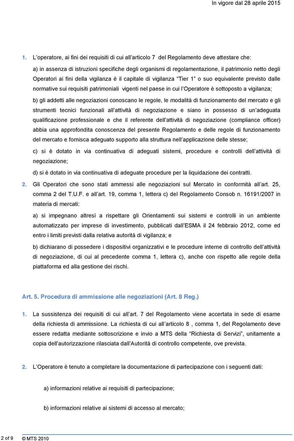 vigilanza;; b) gli addetti alle negoziazioni conoscano le regole, le modalità di funzionamento del mercato e gli strumenti tecnici funzionali all attività di negoziazione e siano in possesso di un