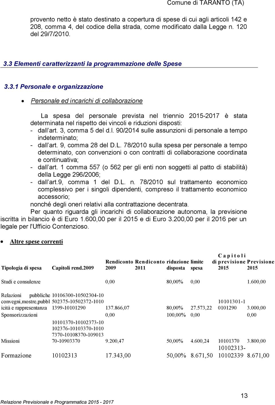 determinata nel rispetto dei vincoli e riduzioni disposti: - dall art. 3, comma 5 del d.l. 90/2014 sulle assunzioni di personale a tempo indeterminato; - dall art. 9, comma 28 del D.L.