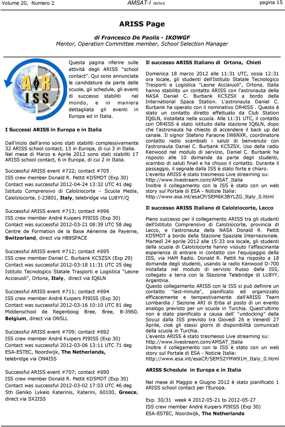 Dall inizio dell anno sono stati stabiliti complessivamente 32 ARISS school contact, 13 in Europa, di cui 3 in Italia.