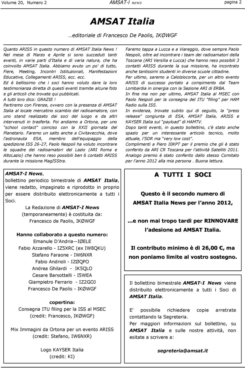 Abbiamo avuto un po' di tutto, Fiere, Meeting, Incontri Istituzionali, Manifestazioni Educative, Collegamenti ARISS, ecc.