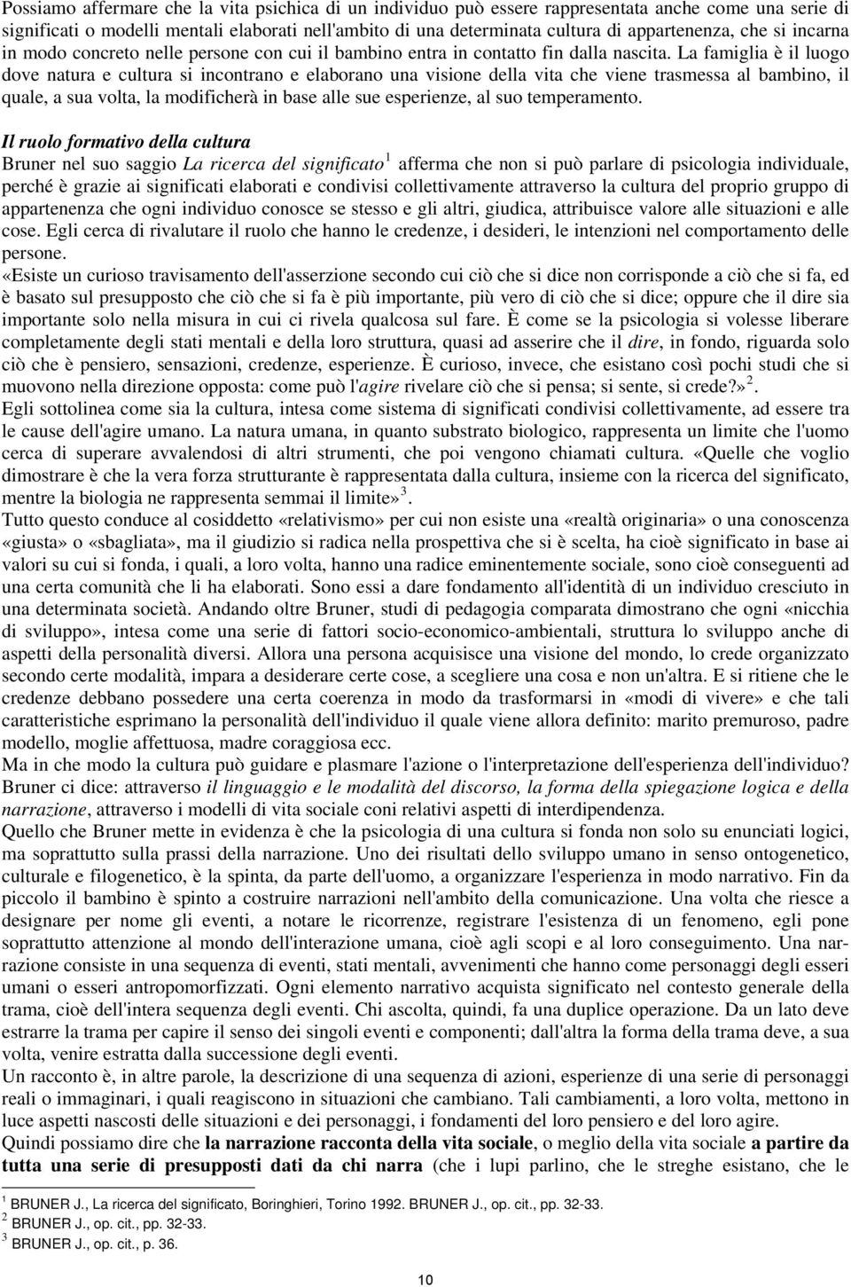 La famiglia è il luogo dove natura e cultura si incontrano e elaborano una visione della vita che viene trasmessa al bambino, il quale, a sua volta, la modificherà in base alle sue esperienze, al suo