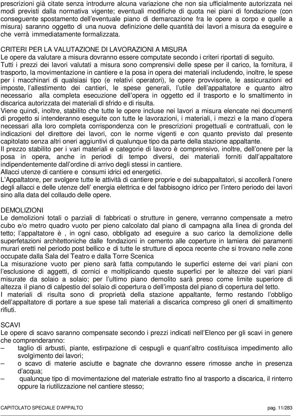 verrà immediatamente formalizzata. CRITERI PER LA VALUTAZIONE DI LAVORAZIONI A MISURA Le opere da valutare a misura dovranno essere computate secondo i criteri riportati di seguito.