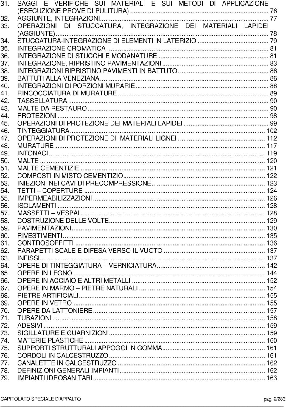 INTEGRAZIONE DI STUCCHI E MODANATURE... 81 37. INTEGRAZIONE, RIPRISTINO PAVIMENTAZIONI... 83 38. INTEGRAZIONI RIPRISTINO PAVIMENTI IN BATTUTO... 86 39. BATTUTI ALLA VENEZIANA... 86 40.