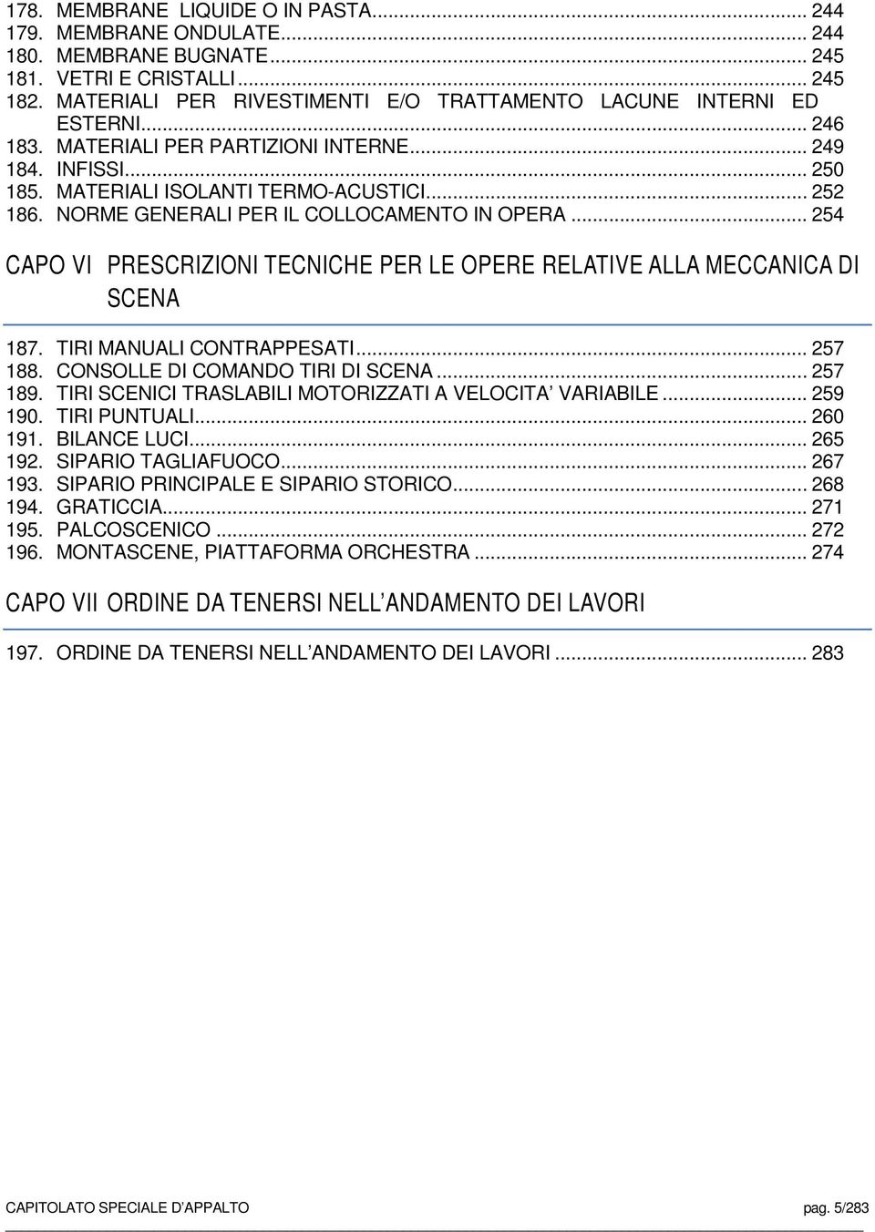 NORME GENERALI PER IL COLLOCAMENTO IN OPERA... 254 CAPO VI PRESCRIZIONI TECNICHE PER LE OPERE RELATIVE ALLA MECCANICA DI SCENA 187. TIRI MANUALI CONTRAPPESATI... 257 188.