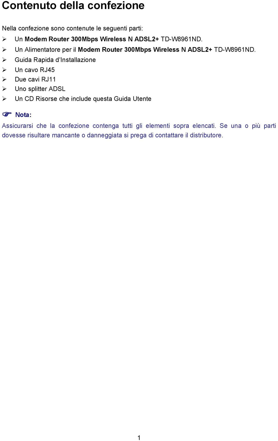 Guida Rapida d Installazione Un cavo RJ45 Due cavi RJ11 Uno splitter ADSL Un CD Risorse che include questa Guida Utente Nota: