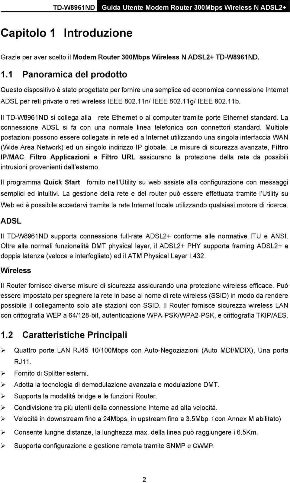 La connessione ADSL si fa con una normale linea telefonica con connettori standard.