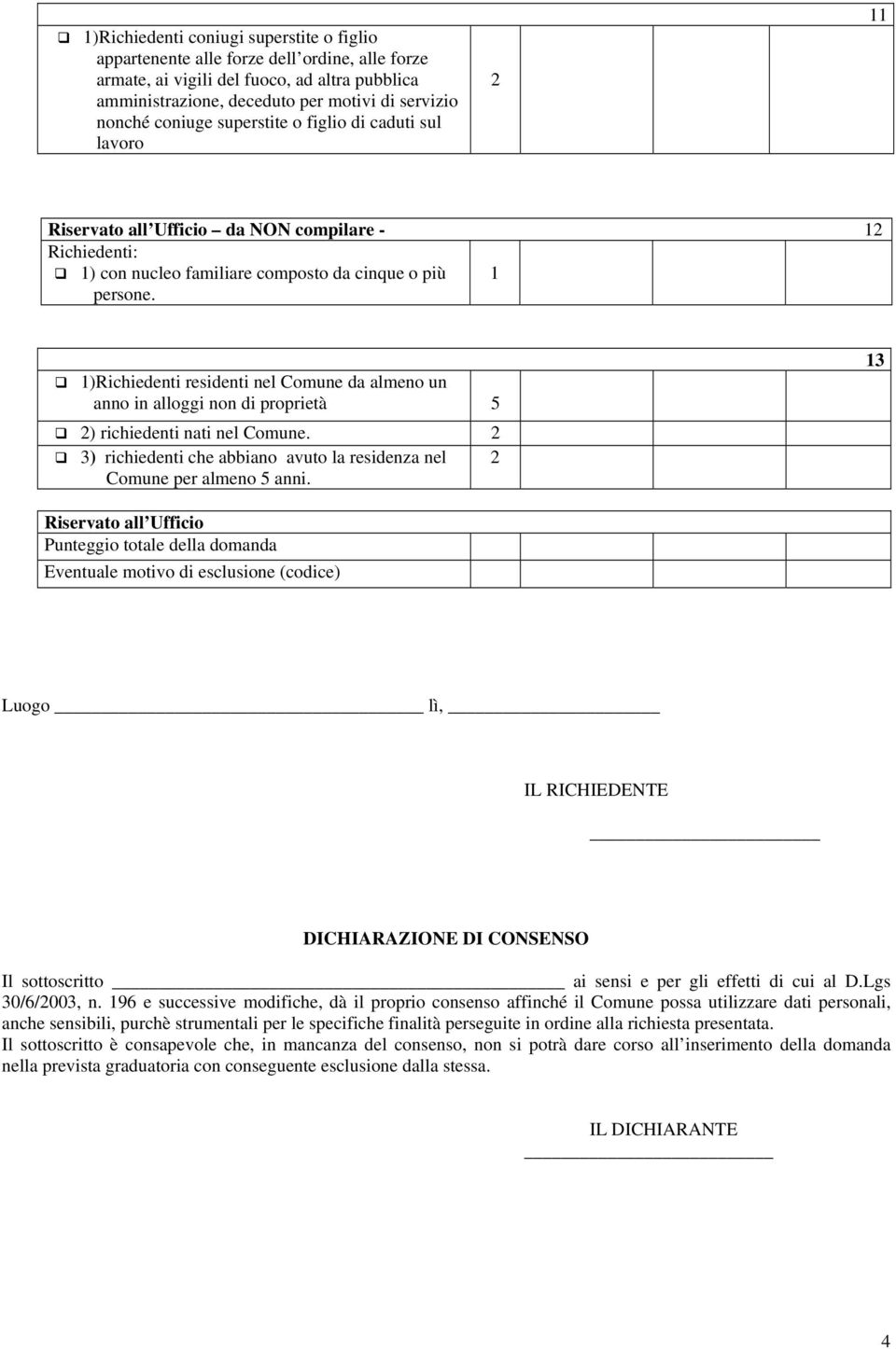 1)Richiedenti residenti nel Comune da almeno un anno in alloggi non di proprietà 5 2) richiedenti nati nel Comune. 2 3) richiedenti che abbiano avuto la residenza nel 2 Comune per almeno 5 anni.