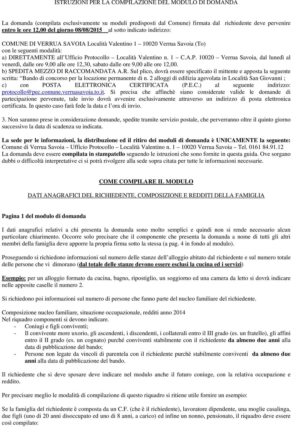 1 C.A.P. 10020 Verrua Savoia, dal lunedì al venerdì, dalle ore 9,00 alle ore 12,30, sabato dalle ore 9,00 alle ore 12,00. b) SPEDITA MEZZO DI RA