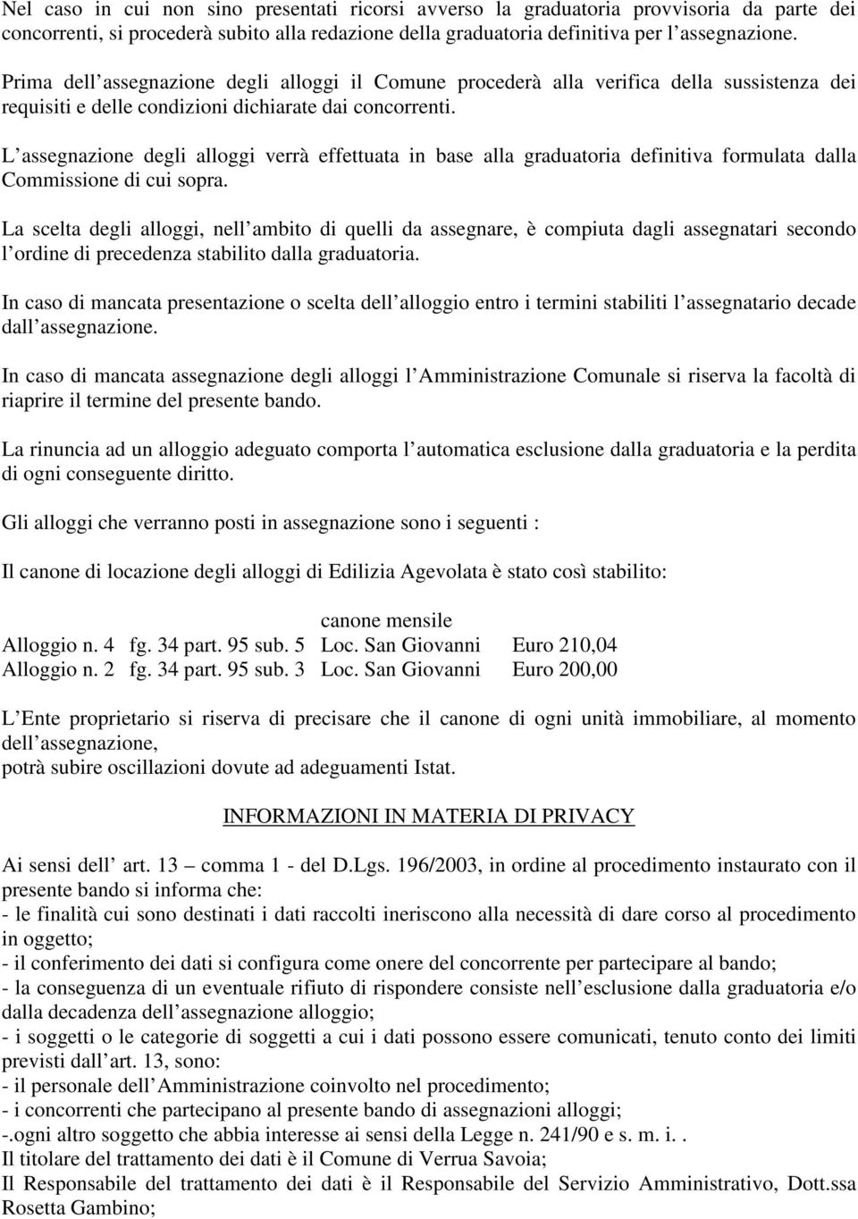 L assegnazione degli alloggi verrà effettuata in base alla graduatoria definitiva formulata dalla Commissione di cui sopra.