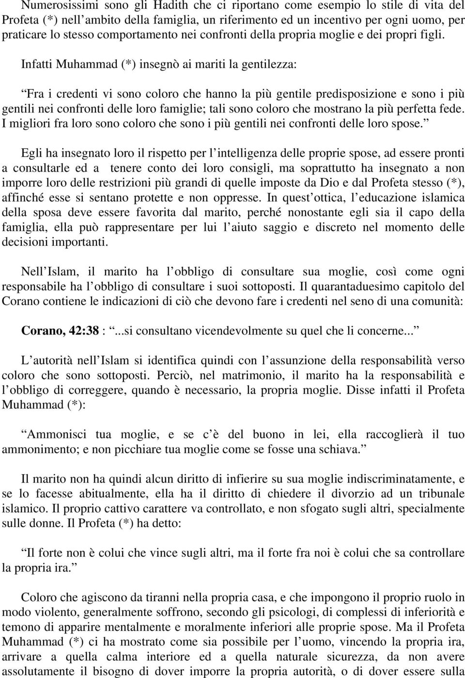 Infatti Muhammad (*) insegnò ai mariti la gentilezza: Fra i credenti vi sono coloro che hanno la più gentile predisposizione e sono i più gentili nei confronti delle loro famiglie; tali sono coloro