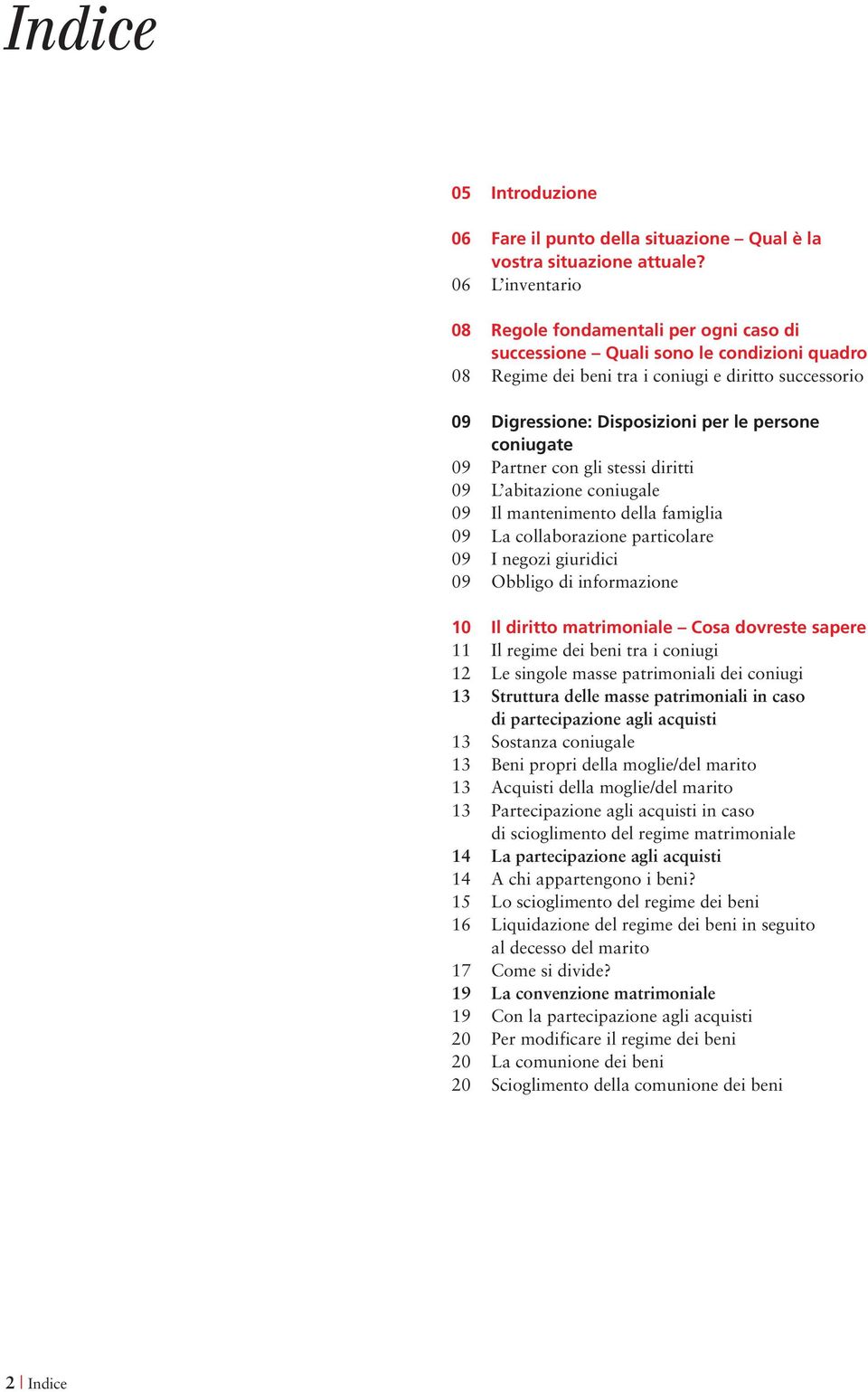 coniugate 09 Partner con gli stessi diritti 09 L abitazione coniugale 09 Il mantenimento della famiglia 09 La collaborazione particolare 09 I negozi giuridici 09 Obbligo di informazione 10 Il diritto