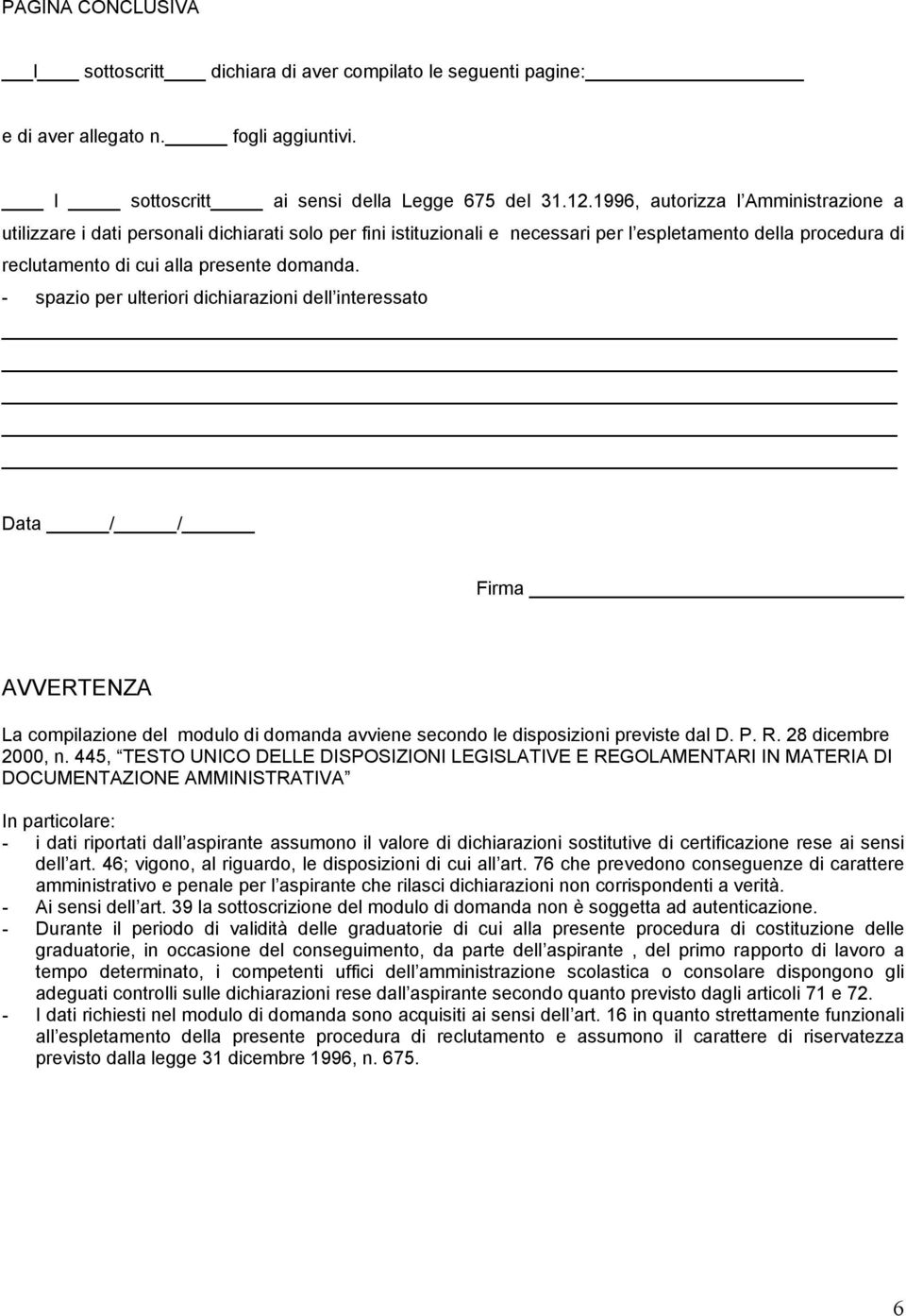 - spazio per ulteriori dichiarazioni dell interessato Data / / AVVERTENZA La compilazione del modulo di domanda avviene secondo le disposizioni previste dal D. P. R. 28 dicembre 2000, n.