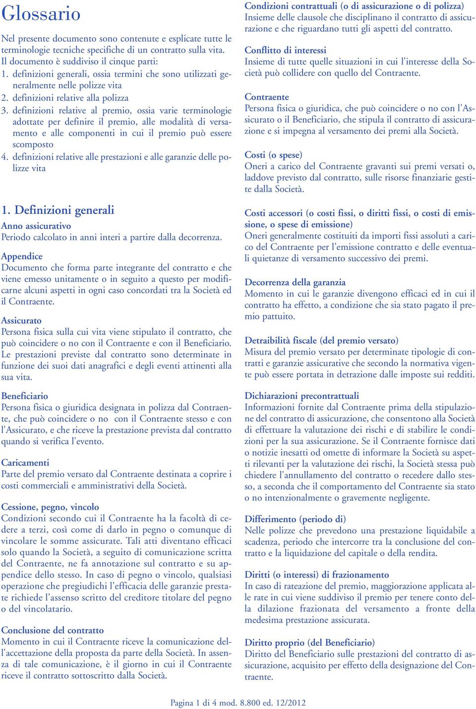 definizioni relative al premio, ossia varie terminologie adottate per definire il premio, alle modalità di versamento e alle componenti in cui il premio può essere scomposto 4.