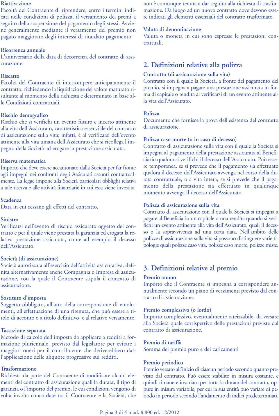 Ricorrenza annuale L'anniversario della data di decorrenza del contratto di assicurazione.