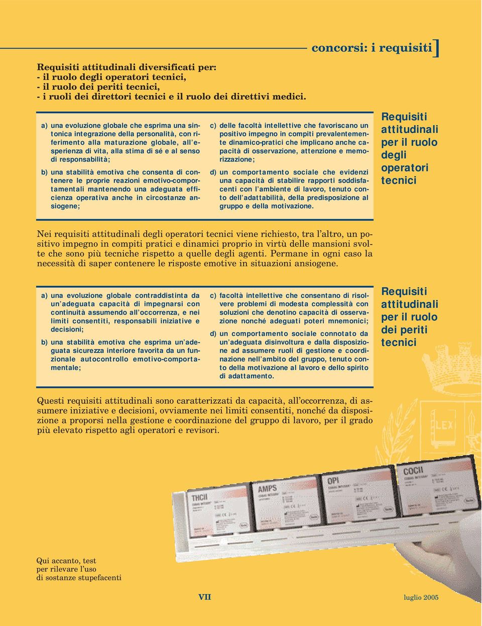 una stabilità emotiva che consenta di contenere le proprie reazioni emotivo-comportamentali mantenendo una adeguata efficienza operativa anche in circostanze ansiogene; c) delle facoltà intellettive