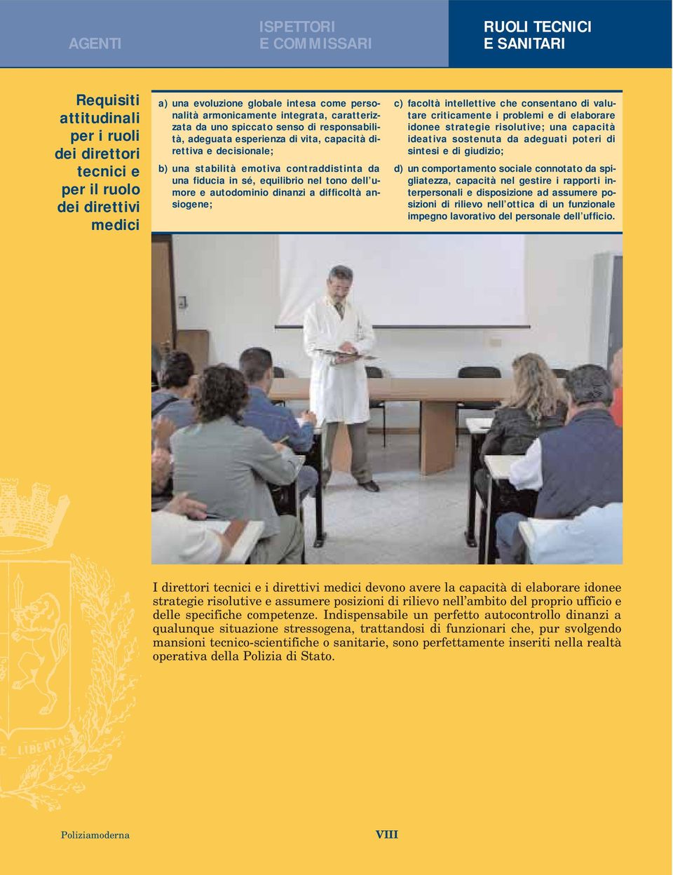 in sé, equilibrio nel tono dell umore e autodominio dinanzi a difficoltà ansiogene; c) facoltà intellettive che consentano di valutare criticamente i problemi e di elaborare idonee strategie