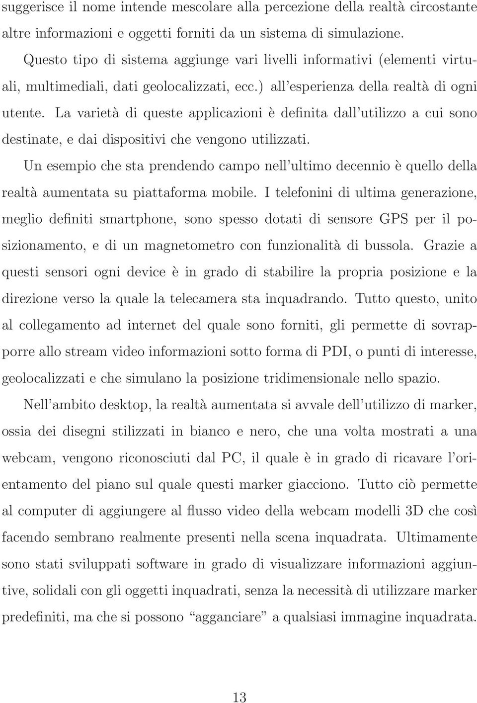 La varietà di queste applicazioni è definita dall utilizzo a cui sono destinate, e dai dispositivi che vengono utilizzati.