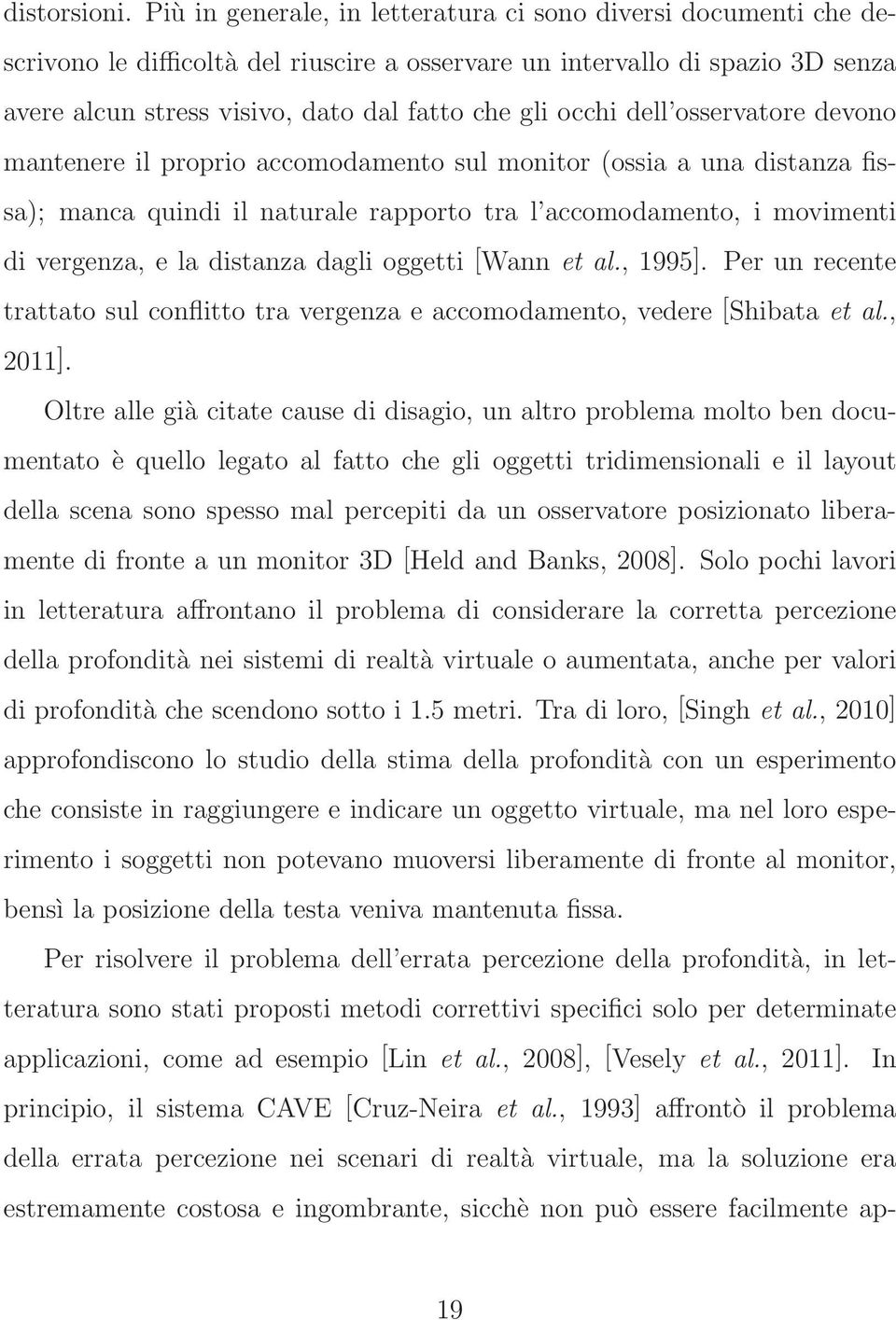 occhi dell osservatore devono mantenere il proprio accomodamento sul monitor (ossia a una distanza fissa); manca quindi il naturale rapporto tra l accomodamento, i movimenti di vergenza, e la