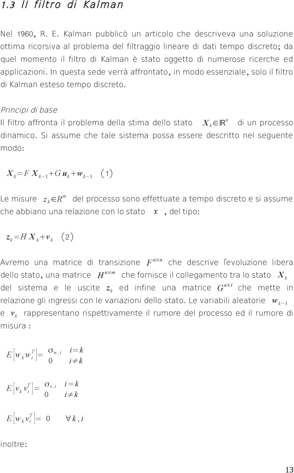 ricerche ed applicazioni. In questa sede verrà affrontato, in modo essenziale, solo il filtro di Kalman esteso tempo discreto.