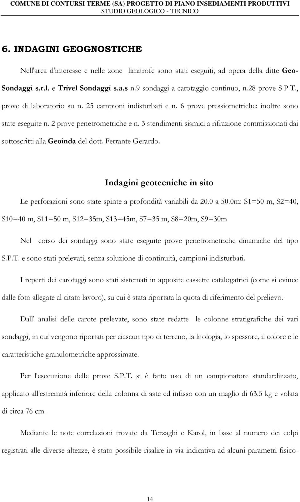 3 stendimenti sismici a rifrazione commissionati dai sottoscritti alla Geoinda del dott. Ferrante Gerardo. Indagini geotecniche in sito Le perforazioni sono state spinte a profondità variabili da 20.