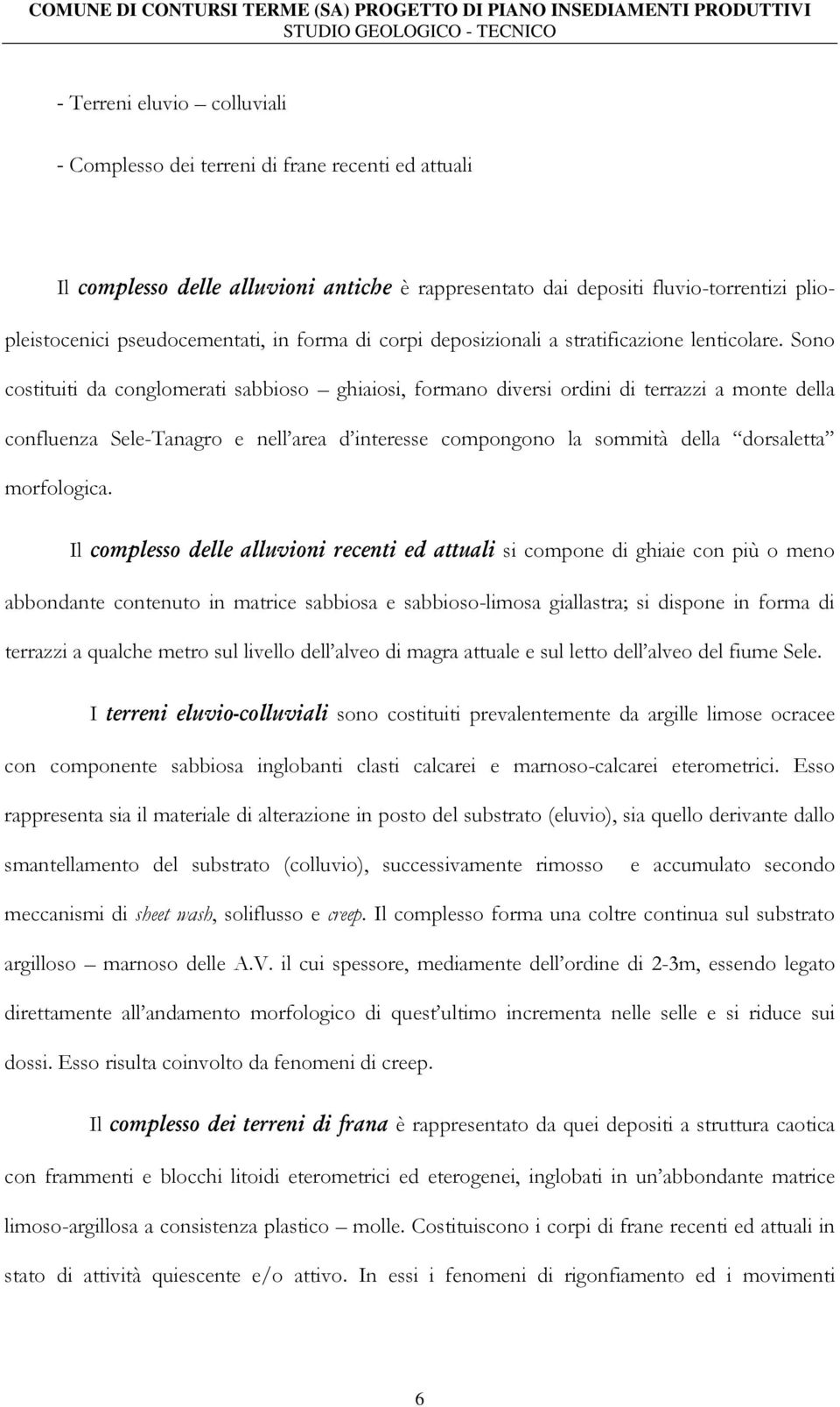 Sono costituiti da conglomerati sabbioso ghiaiosi, formano diversi ordini di terrazzi a monte della confluenza Sele-Tanagro e nell area d interesse compongono la sommità della dorsaletta morfologica.