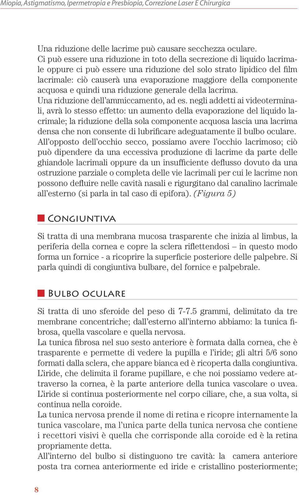 componente acquosa e quindi una riduzione generale della lacrima. Una riduzione dell ammiccamento, ad es.