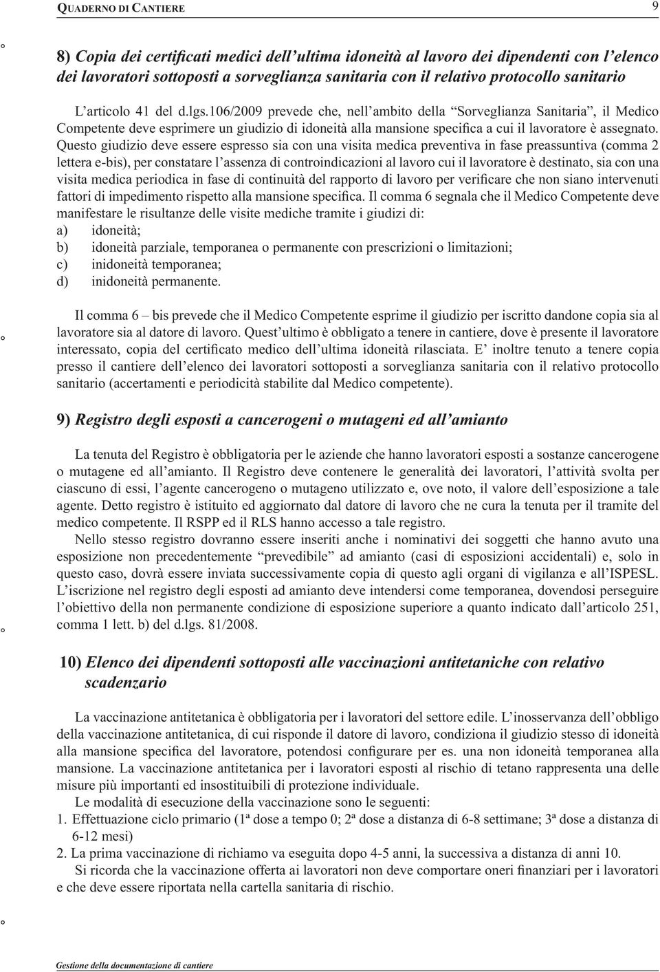 106/2009 prevede che, nell ambito della Sorveglianza Sanitaria, il Medico Competente deve esprimere un giudizio di idoneità alla mansione specifica a cui il lavoratore è assegnato.