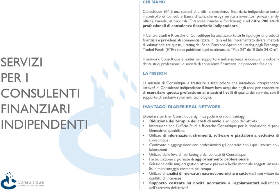 Il Centro Studi e Ricerche di Consultique ha analizzato tutte le tipologie di prodotti finanziari e previdenziali commercializzate in Italia ed ha implementato diversi metodi di valutazione; tra