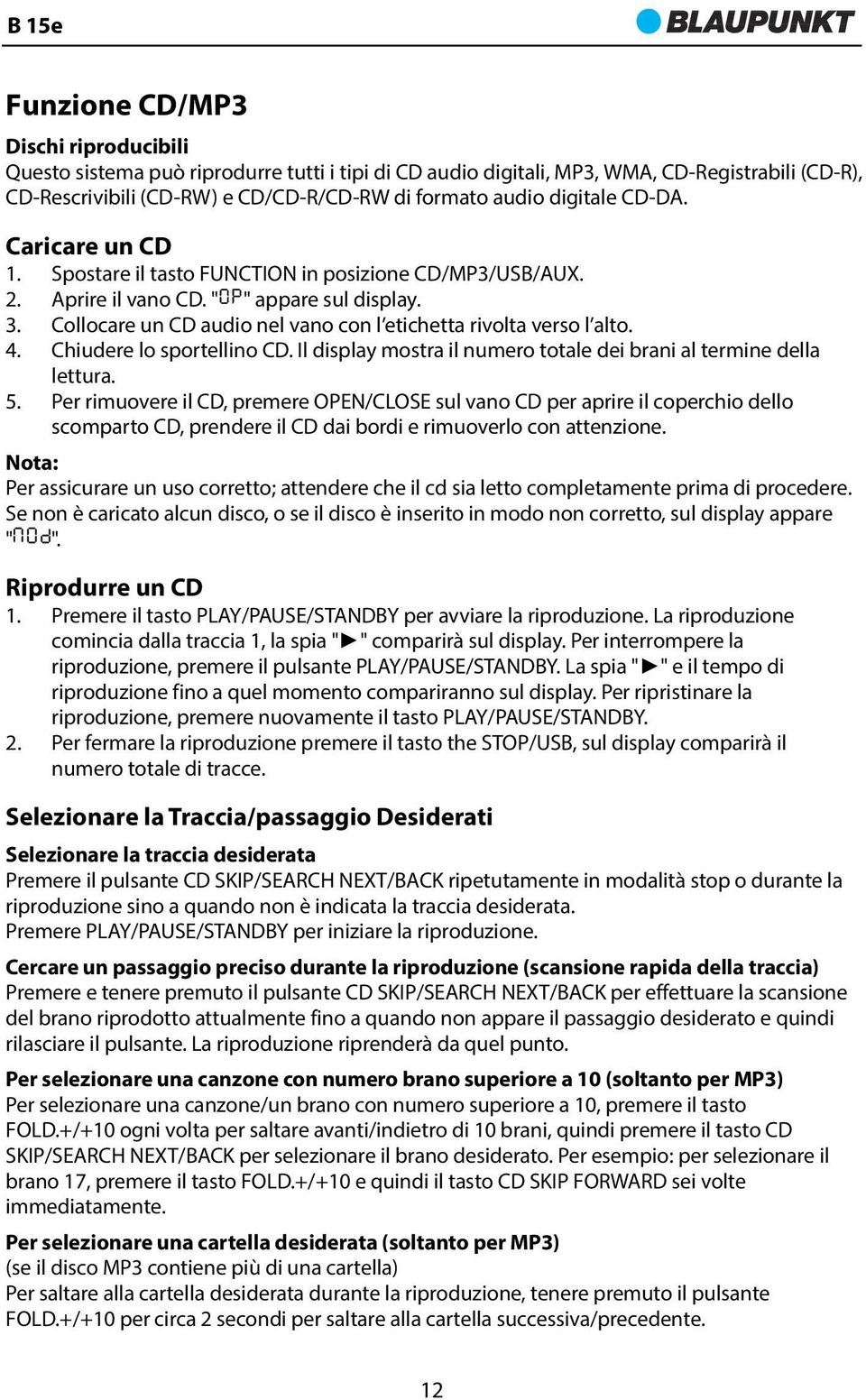 Collocare un CD audio nel vano con l etichetta rivolta verso l alto. 4. Chiudere lo sportellino CD. Il display mostra il numero totale dei brani al termine della lettura. 5.