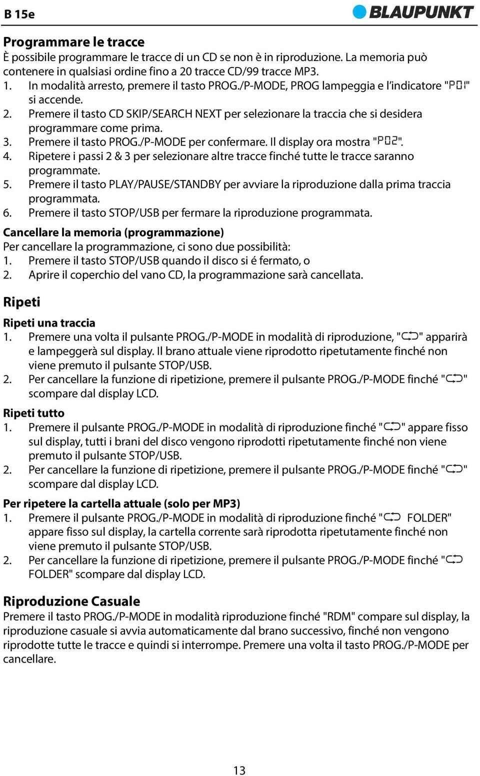 Premere il tasto CD SKIP/SEARCH NEXT per selezionare la traccia che si desidera programmare come prima. 3. Premere il tasto PROG./P-MODE per confermare. Il display ora mostra " ". 4.