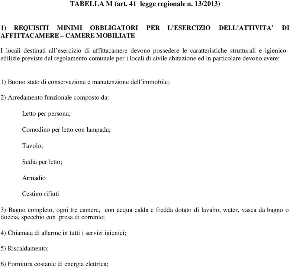 strutturali e igienicoedilizie previste dal regolamento comunale per i locali di civile abitazione ed in particolare devono avere: 1) Buono stato di conservazione e manutenzione dell immobile; 2)