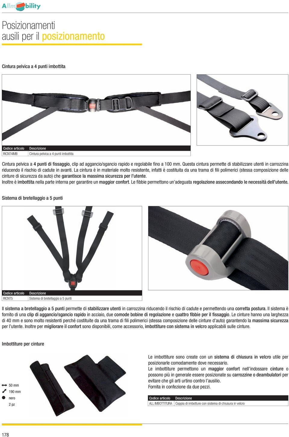 La cintura è in materiale molto resistente, infatti è costituita da una trama di fili polimerici (stessa composizione delle cinture di sicurezza da auto) che garantisce la massima sicurezza per l