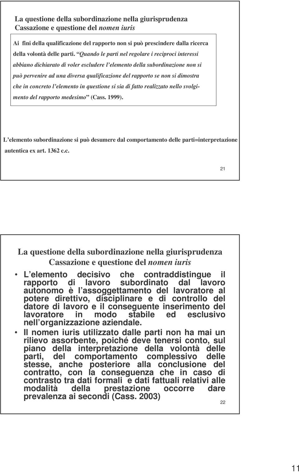 dimostra che in concreto l elemento in questione si sia di fatto realizzato nello svolgimento del rapporto medesimo (Cass. 1999).