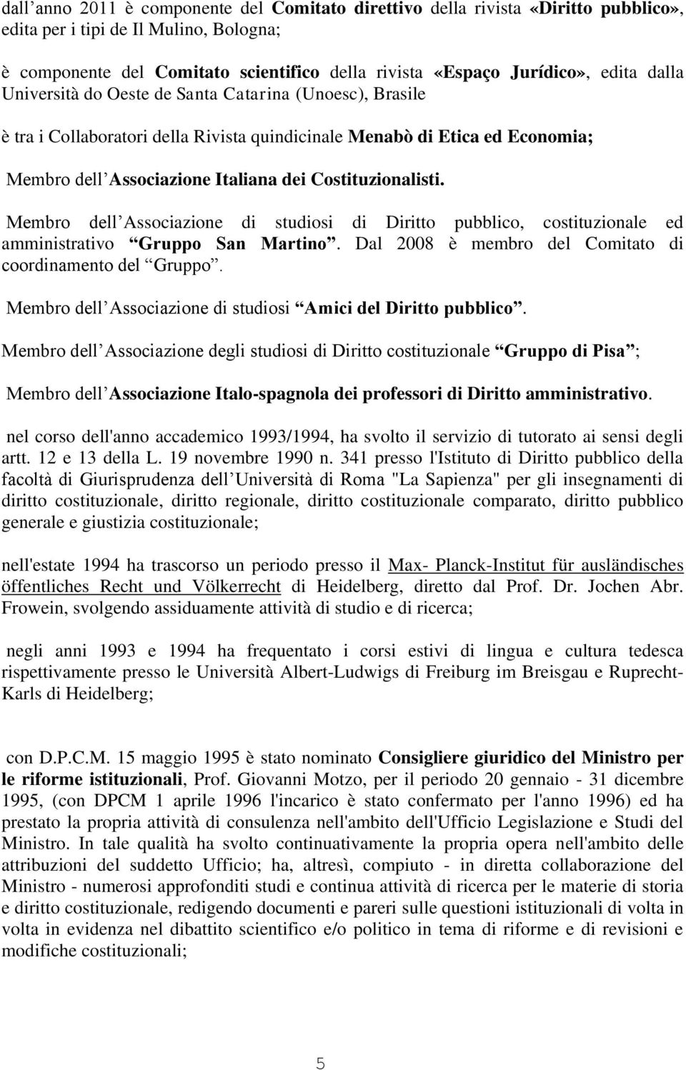 Costituzionalisti. Membro dell Associazione di studiosi di Diritto pubblico, costituzionale ed amministrativo Gruppo San Martino. Dal 2008 è membro del Comitato di coordinamento del Gruppo.